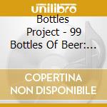 Bottles Project - 99 Bottles Of Beer: The Album cd musicale di Bottles Project