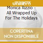 Monica Rizzio - All Wrapped Up For The Holidays cd musicale di Monica Rizzio