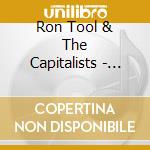 Ron Tool & The Capitalists - True Tales Of Dereliction cd