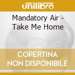 Mandatory Air - Take Me Home cd