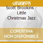 Scott Brookins - Little Christmas Jazz cd musicale di Scott Brookins