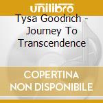 Tysa Goodrich - Journey To Transcendence cd musicale di Tysa Goodrich