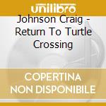 Johnson Craig - Return To Turtle Crossing cd