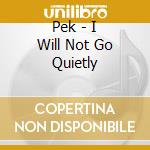 Pek - I Will Not Go Quietly cd