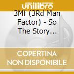 3Mf (3Rd Man Factor) - So The Story Goes... cd