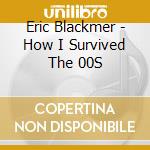 Eric Blackmer - How I Survived The 00S cd
