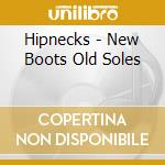 Hipnecks - New Boots Old Soles cd musicale di Hipnecks