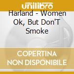 Harland - Women Ok, But Don'T Smoke cd