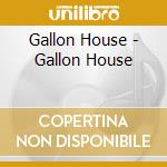 Gallon House - Gallon House cd musicale di Gallon House