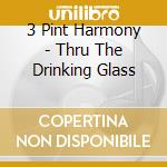 3 Pint Harmony - Thru The Drinking Glass cd