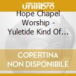 Hope Chapel Worship - Yuletide Kind Of Love cd