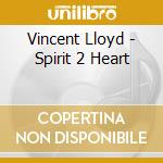 Vincent Lloyd - Spirit 2 Heart cd musicale di Vincent Lloyd