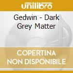 Gedwin - Dark Grey Matter cd