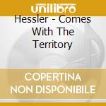 Hessler - Comes With The Territory cd musicale di Hessler