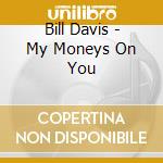 Bill Davis - My Moneys On You cd
