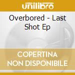 Overbored - Last Shot Ep cd