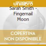 Sarah Smith - Fingernail Moon cd musicale di Sarah Smith