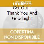 Get Out - Thank You And Goodnight cd