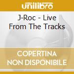 J-Roc - Live From The Tracks cd
