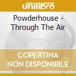 Powderhouse - Through The Air cd