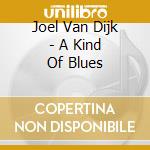 Joel Van Dijk - A Kind Of Blues cd musicale di Joel Van Dijk
