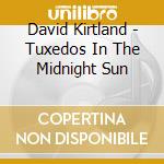 David Kirtland - Tuxedos In The Midnight Sun cd