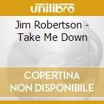 Jim Robertson - Take Me Down cd