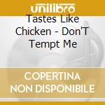 Tastes Like Chicken - Don'T Tempt Me cd musicale di Tastes Like Chicken