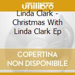 Linda Clark - Christmas With Linda Clark Ep cd musicale di Linda Clark