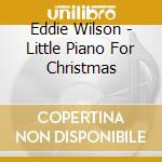 Eddie Wilson - Little Piano For Christmas cd musicale di Eddie Wilson