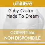 Gaby Castro - Made To Dream cd musicale di Gaby Castro