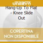 Hang-Up To Flat - Knee Slide Out cd