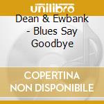 Dean & Ewbank - Blues Say Goodbye cd