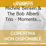 Michele Bensen & The Bob Alberti Trio - Moments Like This cd musicale di Michele Bensen & The Bob Alberti Trio