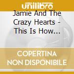 Jamie And The Crazy Hearts - This Is How It Feels To Be Lonesome cd