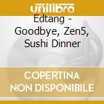 Edtang - Goodbye, Zen5, Sushi Dinner cd