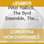 Peter Hallock, The Byrd Ensemble, The Compline Choir, Markdavin Obenza & Jason Anderson - Music By Peter Hallock cd musicale di Peter Hallock, The Byrd Ensemble, The Compline Choir, Markdavin Obenza & Jason Anderson