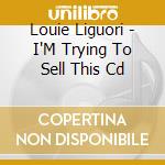 Louie Liguori - I'M Trying To Sell This Cd cd