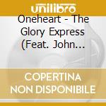 Oneheart - The Glory Express (Feat. John David Ryan And Rick Kurtz) cd