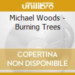 Michael Woods - Burning Trees cd musicale di Michael Woods