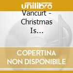 Vancurt - Christmas Is... cd
