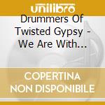 Drummers Of Twisted Gypsy - We Are With The Dancers cd musicale di Drummers Of Twisted Gypsy