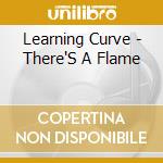 Learning Curve - There'S A Flame cd musicale di Learning Curve