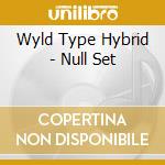 Wyld Type Hybrid - Null Set cd musicale di Wyld Type Hybrid