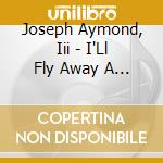 Joseph Aymond, Iii - I'Ll Fly Away A Collection Of Classic Hyms cd