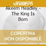 Akeem Headley - The King Is Born cd