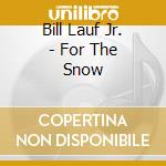 Bill Lauf Jr. - For The Snow cd