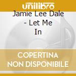 Jamie Lee Dale - Let Me In cd