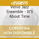 Verve Jazz Ensemble - It'S About Time cd musicale di Verve Jazz Ensemble
