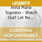 Anna Maria Soprano - Watch Out! Let No Man Seduce You! cd musicale di Anna Maria Soprano
